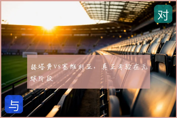 赫塔费vs塞维利亚，真正考验在无球阶段