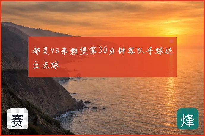 都灵vs弗赖堡第30分钟客队手球送出点球