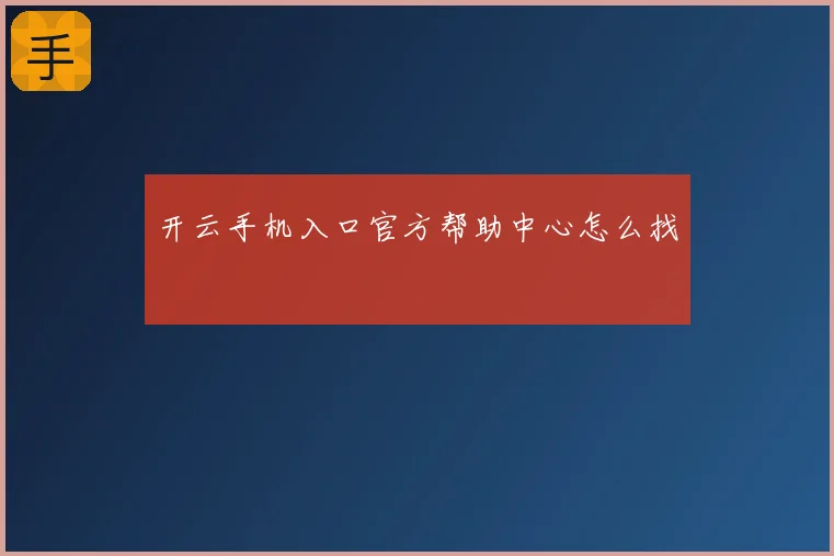 开云手机入口官方帮助中心怎么找